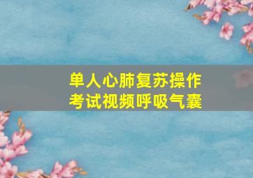 单人心肺复苏操作考试视频呼吸气囊