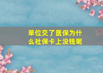 单位交了医保为什么社保卡上没钱呢