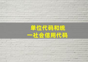 单位代码和统一社会信用代码