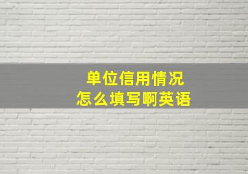 单位信用情况怎么填写啊英语