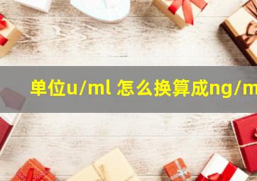 单位u/ml 怎么换算成ng/ml