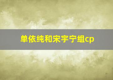 单依纯和宋宇宁组cp