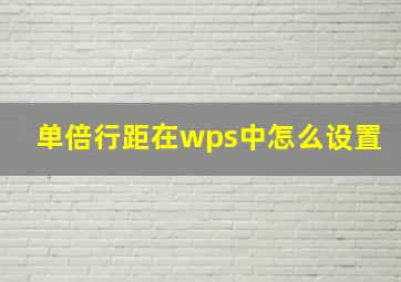 单倍行距在wps中怎么设置