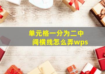 单元格一分为二中间横线怎么弄wps