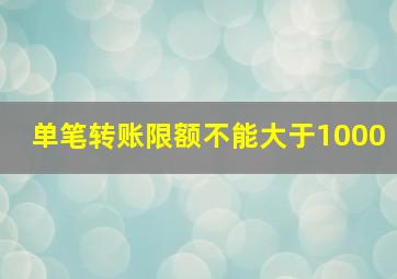 单笔转账限额不能大于1000