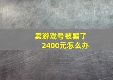 卖游戏号被骗了2400元怎么办