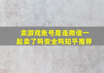 卖游戏账号是连微信一起卖了吗安全吗知乎推荐