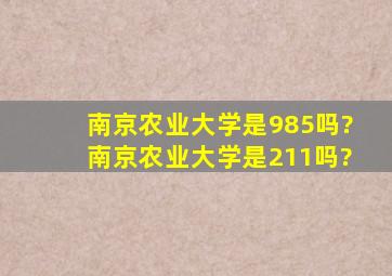 南京农业大学是985吗?南京农业大学是211吗?