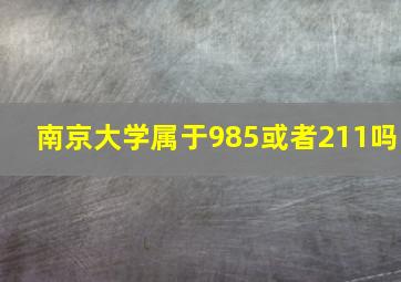 南京大学属于985或者211吗