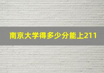 南京大学得多少分能上211