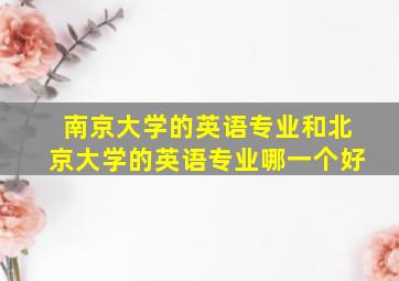 南京大学的英语专业和北京大学的英语专业哪一个好