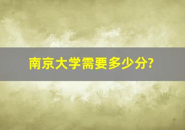 南京大学需要多少分?