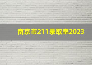 南京市211录取率2023