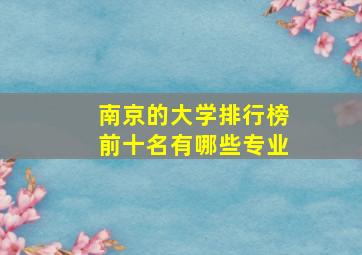 南京的大学排行榜前十名有哪些专业