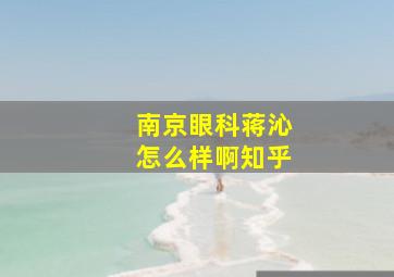 南京眼科蒋沁怎么样啊知乎