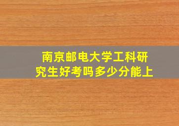 南京邮电大学工科研究生好考吗多少分能上