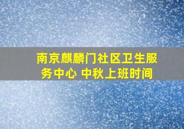 南京麒麟门社区卫生服务中心 中秋上班时间