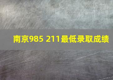 南京985 211最低录取成绩