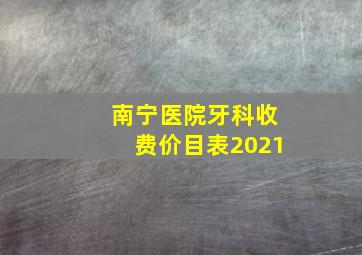 南宁医院牙科收费价目表2021