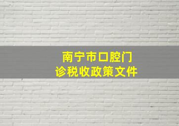 南宁市口腔门诊税收政策文件