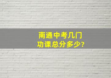 南通中考几门功课总分多少?