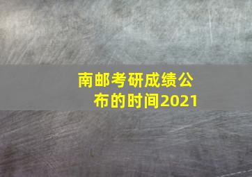 南邮考研成绩公布的时间2021