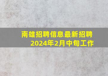 南雄招聘信息最新招聘2024年2月中旬工作