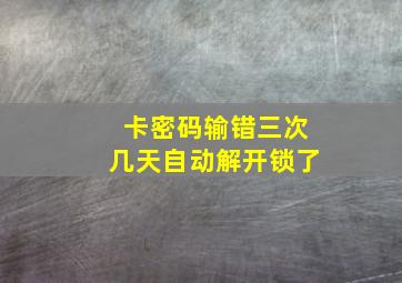 卡密码输错三次几天自动解开锁了