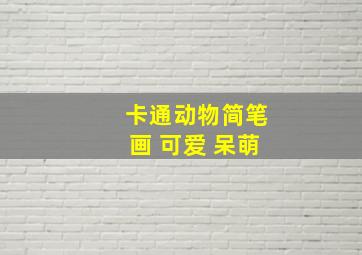 卡通动物简笔画 可爱 呆萌