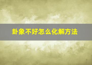 卦象不好怎么化解方法