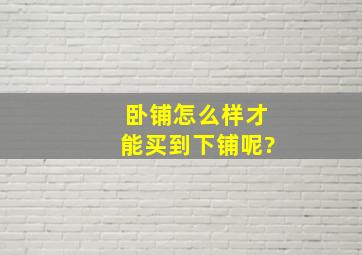 卧铺怎么样才能买到下铺呢?