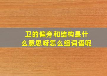 卫的偏旁和结构是什么意思呀怎么组词语呢