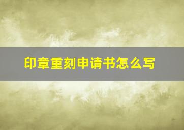 印章重刻申请书怎么写