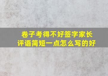 卷子考得不好签字家长评语简短一点怎么写的好