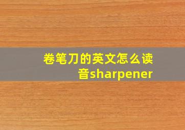 卷笔刀的英文怎么读音sharpener