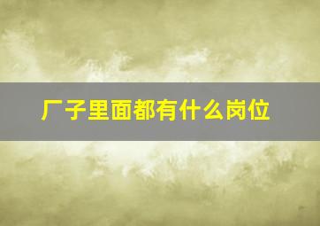 厂子里面都有什么岗位