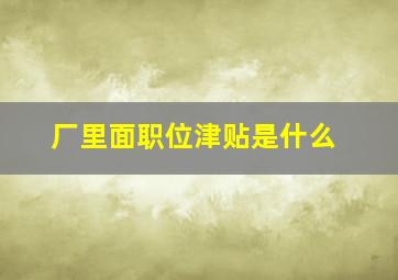 厂里面职位津贴是什么