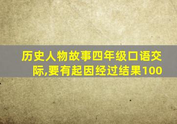 历史人物故事四年级口语交际,要有起因经过结果100