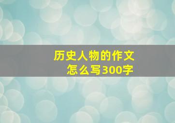 历史人物的作文怎么写300字