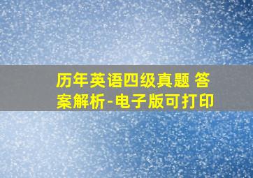 历年英语四级真题+答案解析-电子版可打印