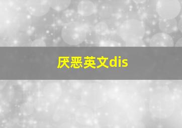 厌恶英文dis