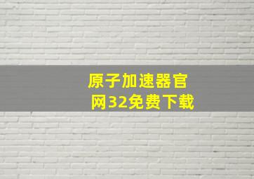 原子加速器官网32免费下载