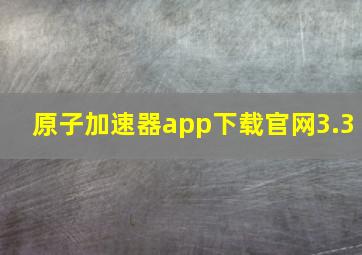 原子加速器app下载官网3.3