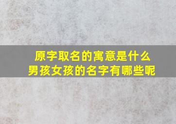 原字取名的寓意是什么男孩女孩的名字有哪些呢