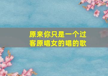 原来你只是一个过客原唱女的唱的歌