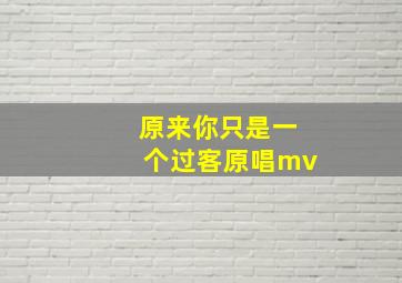 原来你只是一个过客原唱mv