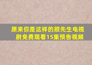 原来你是这样的顾先生电视剧免费观看15集预告视频