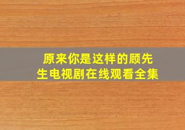 原来你是这样的顾先生电视剧在线观看全集