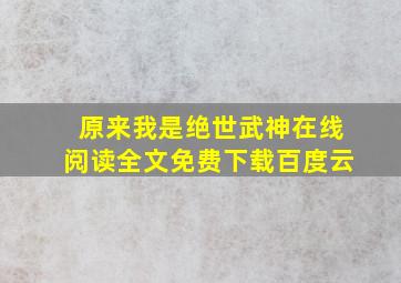 原来我是绝世武神在线阅读全文免费下载百度云