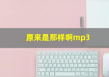 原来是那样啊mp3